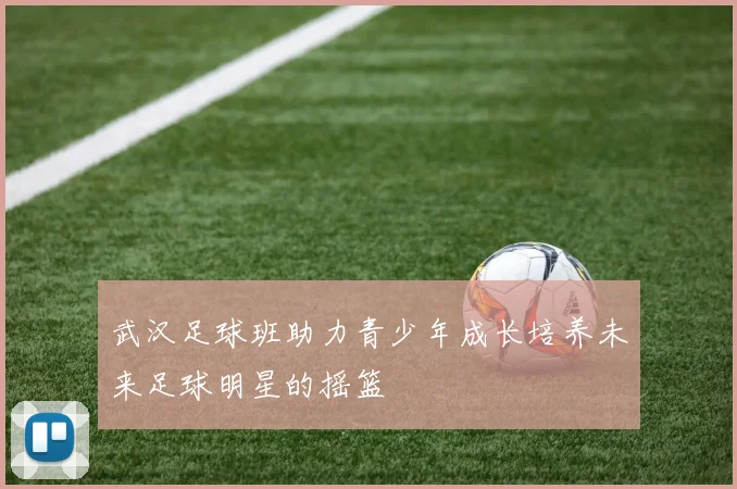武汉足球班助力青少年成长培养未来足球明星的摇篮