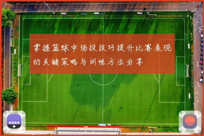 掌握篮球中场投技巧提升比赛表现的关键策略与训练方法分享