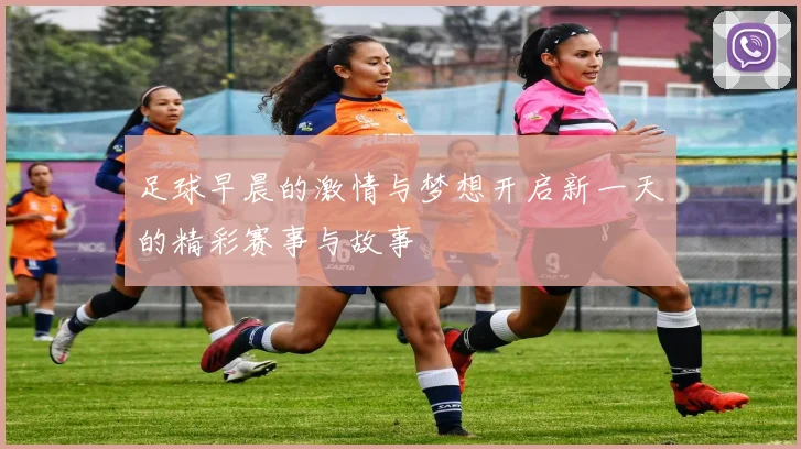 足球早晨的激情与梦想开启新一天的精彩赛事与故事