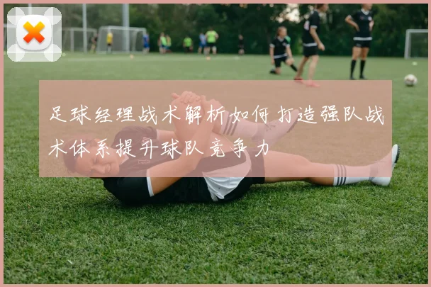 足球经理战术解析如何打造强队战术体系提升球队竞争力