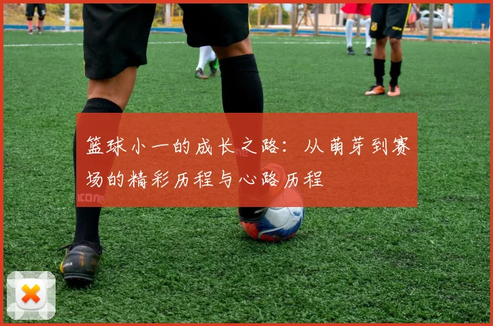 篮球小一的成长之路：从萌芽到赛场的精彩历程与心路历程